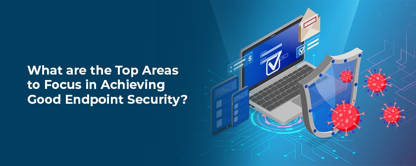 What are the Top Areas to Focus in Achieving Good Endpoint Security?