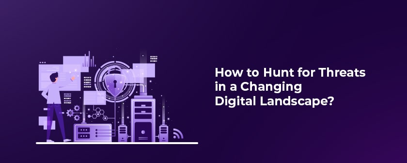 How to Hunt for Threats in a Changing Digital Landscape?