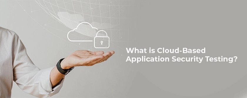 What is Cloud-Based Application Security Testing?