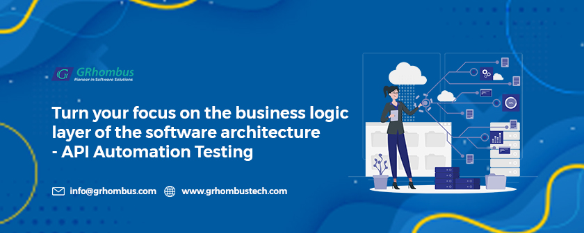 Turn your focus on the business logic layer of the software architecture API Automation Testing