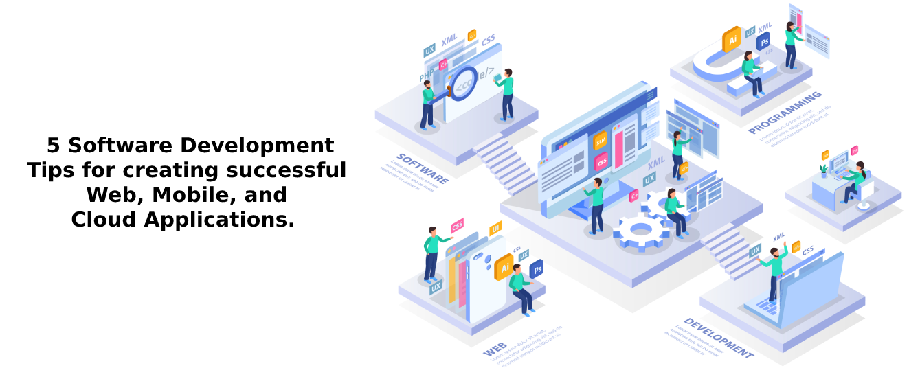 5 software development tips for creating successful web, mobile, and cloud applications.