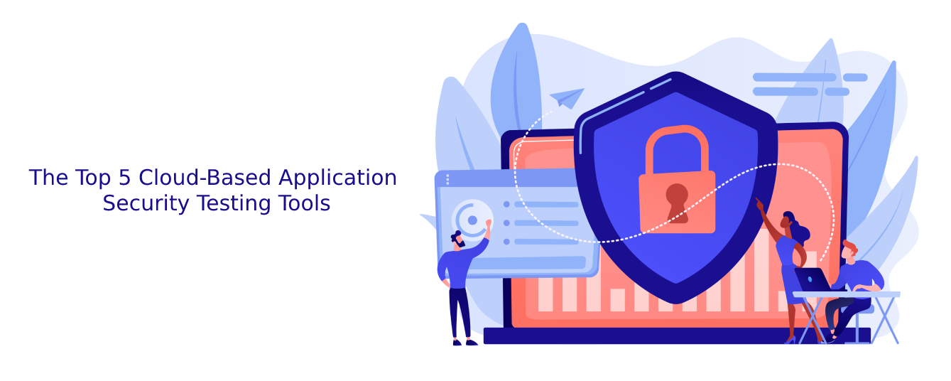 The Top 5 Cloud-Based Application Security Testing Tools