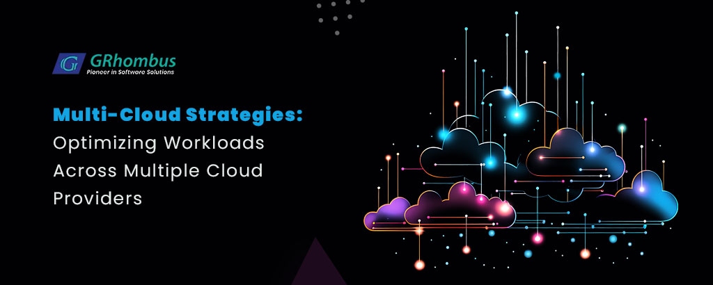 Multi-Cloud Strategies: Optimizing Workloads Across Multiple Cloud Providers