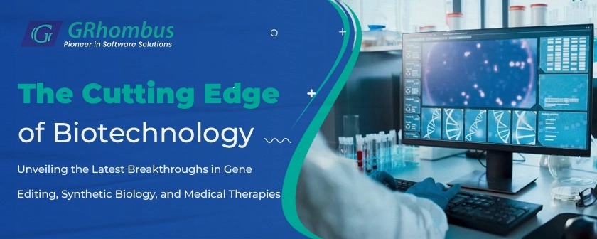 The Cutting Edge of Biotechnology: Unveiling the Latest Breakthroughs in Gene Editing, Synthetic Biology, and Medical Therapies